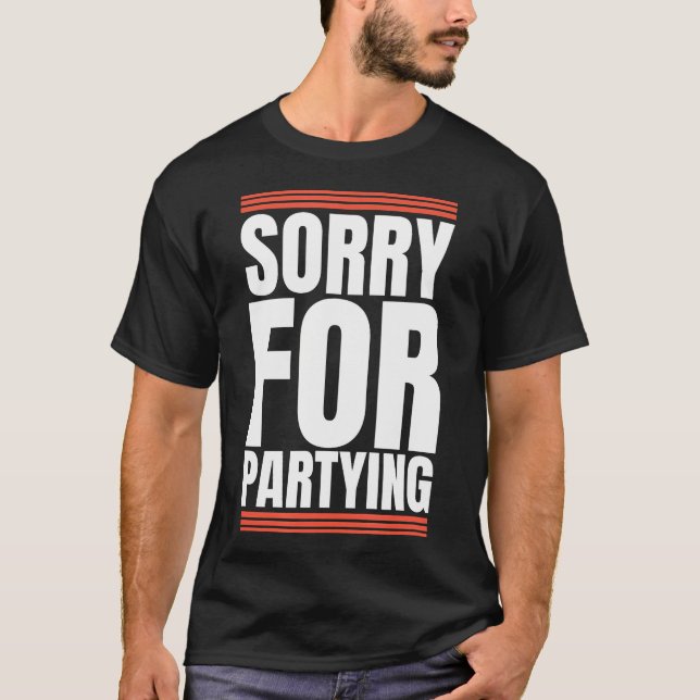 Sorry Funny For Partying Present Birthday Festival T-Shirt (Front)