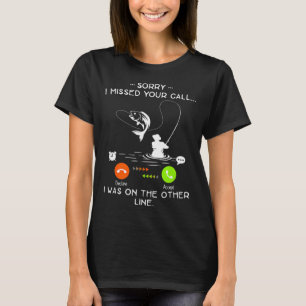 Sorry Funny I Missed Your Call Was On Other Line F T-Shirt