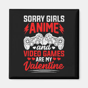 Sorry Girls Anime And Video Games Are My Valentine Magnet