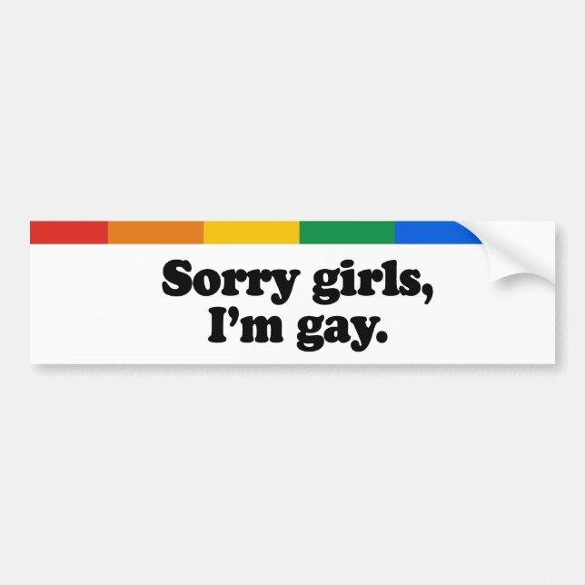 Sorry girls, I'm gay Bumper Sticker (Front)
