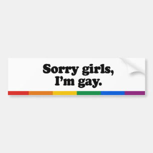 Sorry girls, I&apos;m gay Bumper Sticker