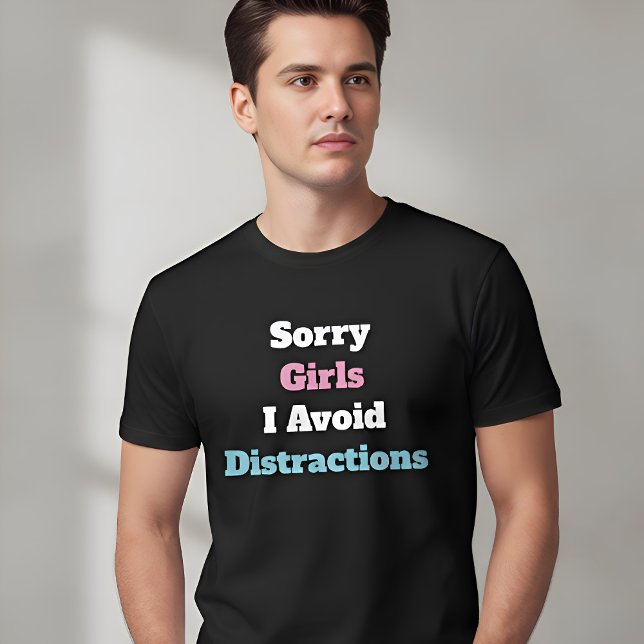 Sorry Girls I Avoid Distractions Custom Text T-Shirt (Creator Uploaded)