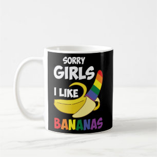 Sorry girls I like bananas LGBT Gay pride tshirt Coffee Mug