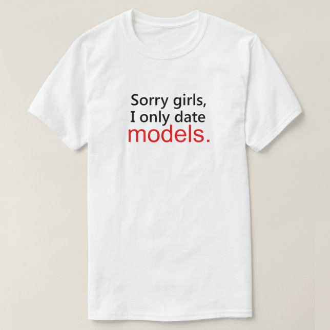 SORRY GIRLS, I ONLY DATE MODELS. T-Shirt (Design Front)
