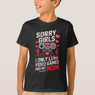 Sorry Girls, I Only Love Video Games and Mom T-Shirt