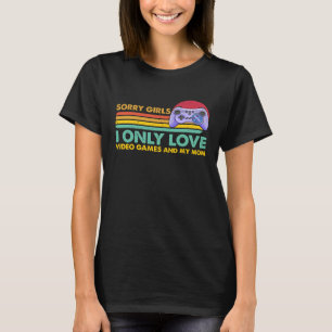 Sorry Girls I Only Love Video Games and my Mom 49 T-Shirt
