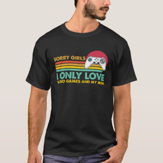 Sorry Girls I Only Love Video Games and my Mom  55 T-Shirt