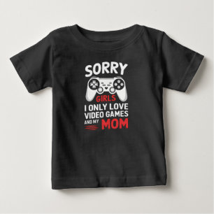 Sorry Girls I Only Love Video Games And My Mom Baby T-Shirt