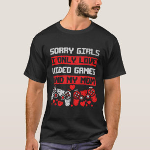 Sorry Girls I Only Love Video Games And My Mom Boy T-Shirt