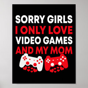 Sorry Girls I Only Love Video Games And My Mom Fun Poster
