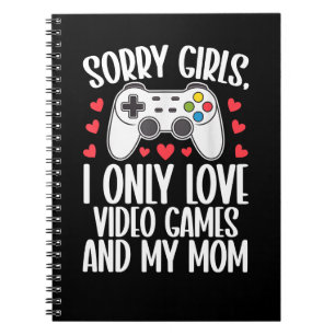 Sorry Girls I Only Love Video Games and My Mom Notebook