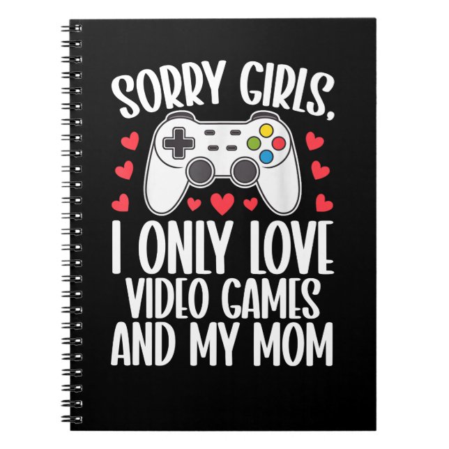 Sorry Girls I Only Love Video Games and My Mom Notebook (Front)