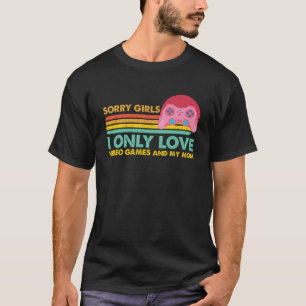 Sorry Girls, I Only Love Video Games and my Mom Pu T-Shirt