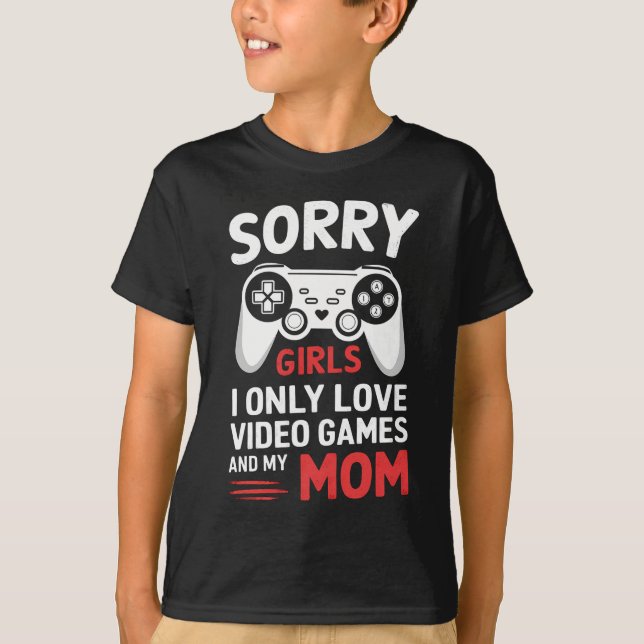 Sorry Girls I Only Love Video Games And My Mom T-Shirt (Front)
