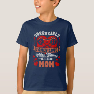Sorry Girls I Only Love Video Games And My Mom T-Shirt