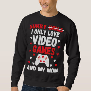 Sorry Girls I Only Love Video Games & my Mom Valen Sweatshirt