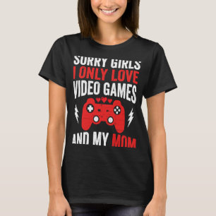 Sorry Girls I Only Love Video Games & my Mom Valen T-Shirt