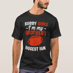 Sorry Girls I'm My Brother's Biggest Fan Football T-Shirt