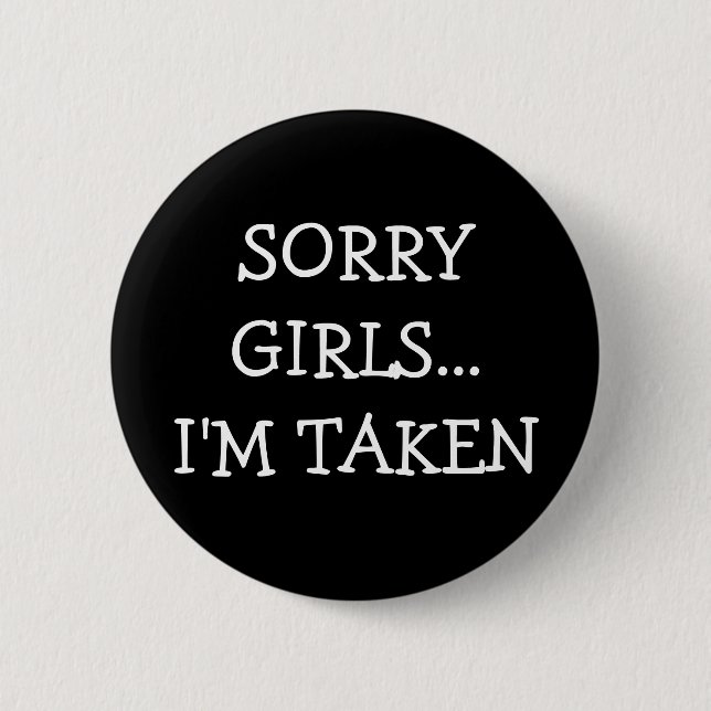 Sorry Girls Im Taken 2 Inch Round Button (Front)