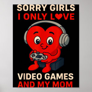 Sorry Girls Love Video Games And My Mom Valentines Poster