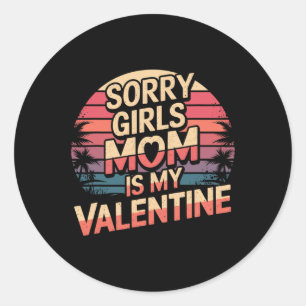 Sorry Girls Mom Is My Valentine Valentines Day Fun Classic Round Sticker