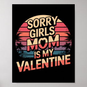 Sorry Girls Mom Is My Valentine Valentines Day Fun Poster