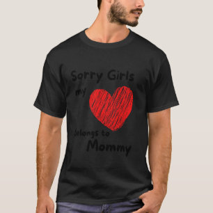 Sorry Girls My Heart Belongs to Mommy. Cute Valent T-Shirt