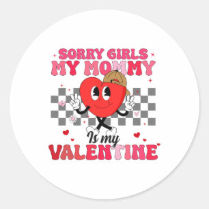 Sorry Girls My Mommy Is My Valentine Gift Valentin Classic Round Sticker