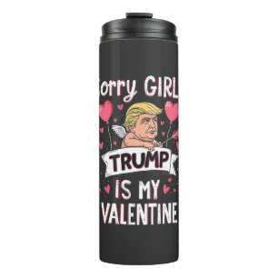 Sorry Girls Trump Is My Valentine Trump Lovers  Thermal Tumbler