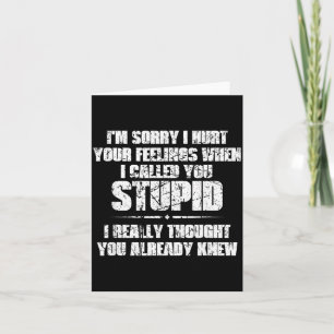 Sorry Hurt Feelings When Called Stupid Card