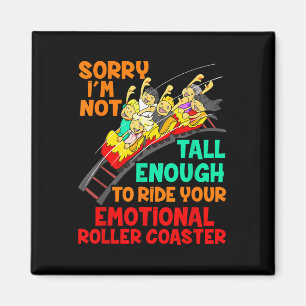 Sorry I'm Not Tall Enough To Ride Emotional Ro Magnet