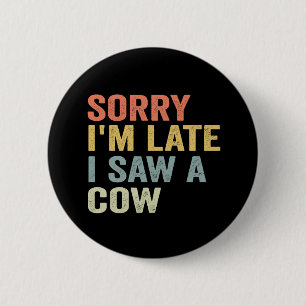 Sorry I Am Late I Saw A Cow Funny Cow Lovers Vegan 2 Inch Round Button