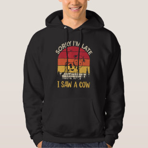 Sorry I Am Late I Saw A Cow Hoodie