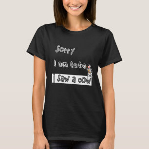 Sorry I Am Late I Saw A Cow Quote Sorry I Am Cool T-Shirt