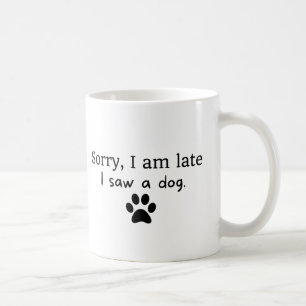 Sorry I am late, I saw a Dog Coffee Mug