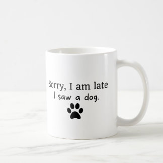 Sorry I am late, I saw a Dog Coffee Mug