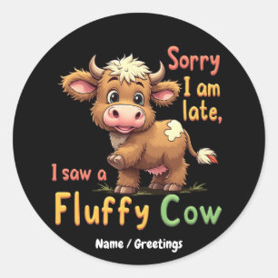 Sorry I Am Late, I Saw a Fluffy Cow Cute & Funny Classic Round Sticker