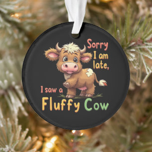 Sorry I Am Late, I Saw a Fluffy Cow Cute & Funny Ornament