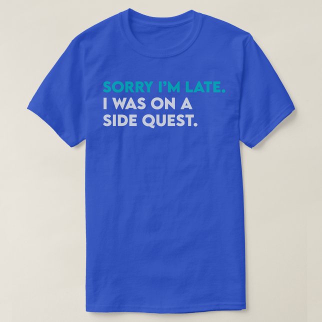 Sorry i am late i was on side quest T-Shirt (Design Front)