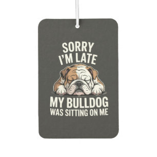 Sorry I Am Late, My Bulldog Was Sitting on Me Air Freshener