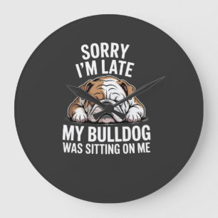 Sorry I Am Late, My Bulldog Was Sitting on Me Large Clock