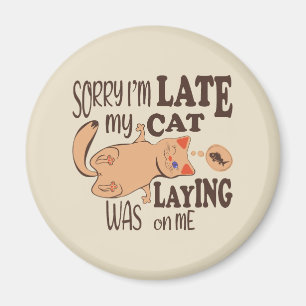 Sorry I am late my cat was laying on me Magnet