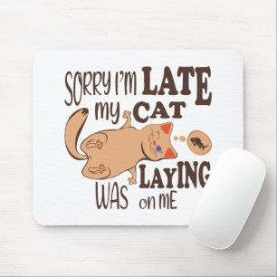 Sorry I am late my cat was laying on me Mouse Pad