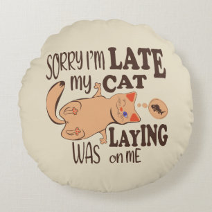 Sorry I am late my cat was laying on me Round Pillow