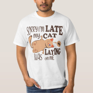Sorry I am late my cat was laying on me T-Shirt
