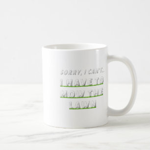 Sorry I Can#39;t I Have To Mow The Lawn Funny Lawn Coffee Mug