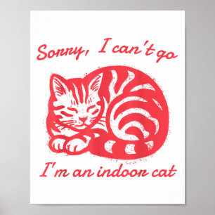 Sorry I Can’t Go I’m An Indoor Cat Funny Indoor Ki Poster