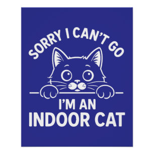 Sorry I Can’t Go I’m an Indoor Cat Poster