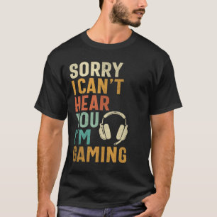 Sorry I Can’t Hear You - Funny Gamer T-Shirt