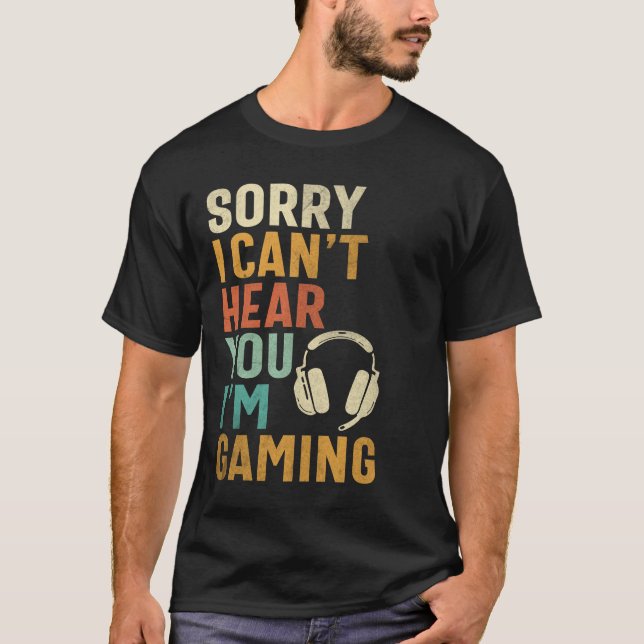 Sorry I Can’t Hear You - Funny Gamer T-Shirt (Front)